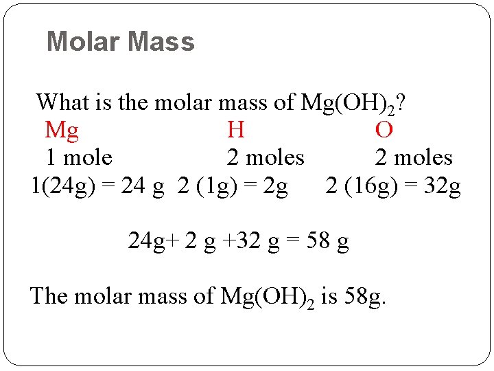 Molar Mass What is the molar mass of Mg(OH)2? Mg H O 1 mole