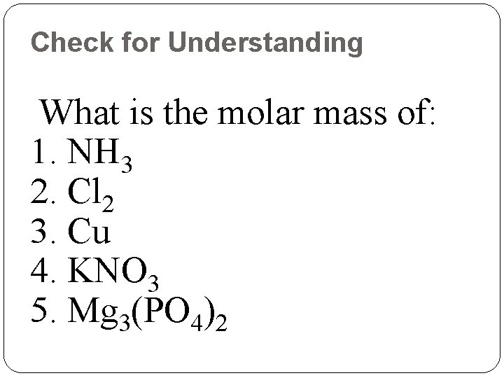 Check for Understanding What is the molar mass of: 1. NH 3 2. Cl