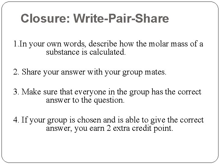 Closure: Write-Pair-Share 1. In your own words, describe how the molar mass of a