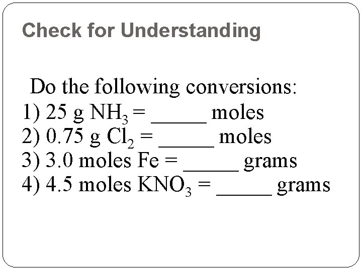 Check for Understanding Do the following conversions: 1) 25 g NH 3 = _____