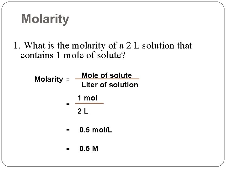 Molarity 1. What is the molarity of a 2 L solution that contains 1