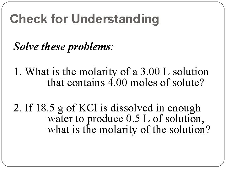 Check for Understanding Solve these problems: 1. What is the molarity of a 3.