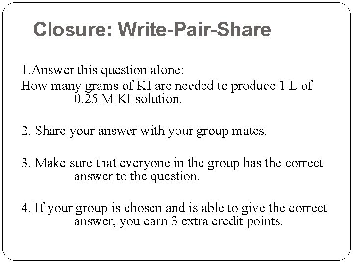 Closure: Write-Pair-Share 1. Answer this question alone: How many grams of KI are needed