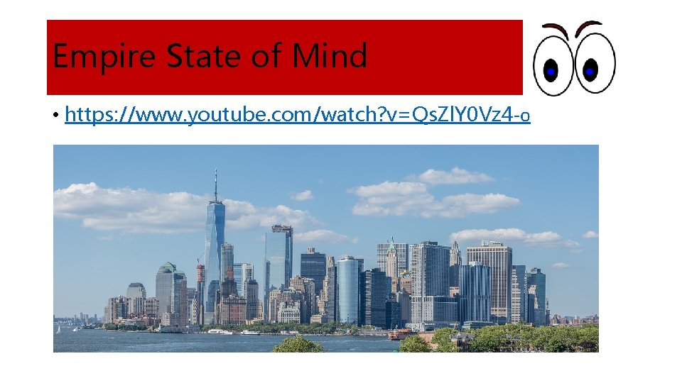 Empire State of Mind • https: //www. youtube. com/watch? v=Qs. Zl. Y 0 Vz