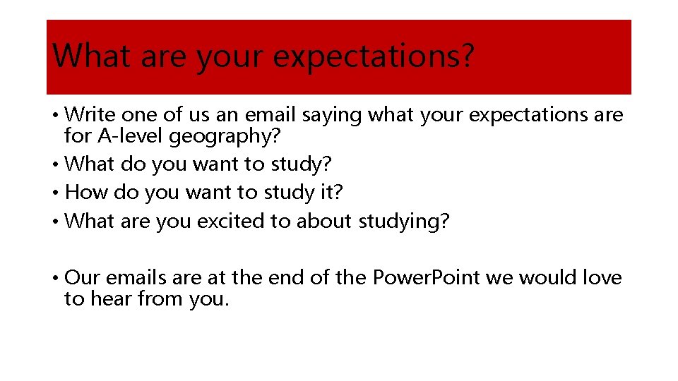 What are your expectations? • Write one of us an email saying what your