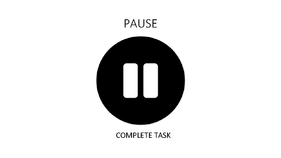 PAUSE COMPLETE TASK 