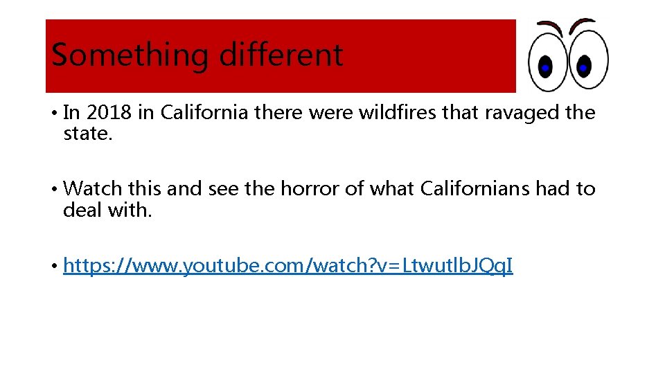 Something different • In 2018 in California there wildfires that ravaged the state. •