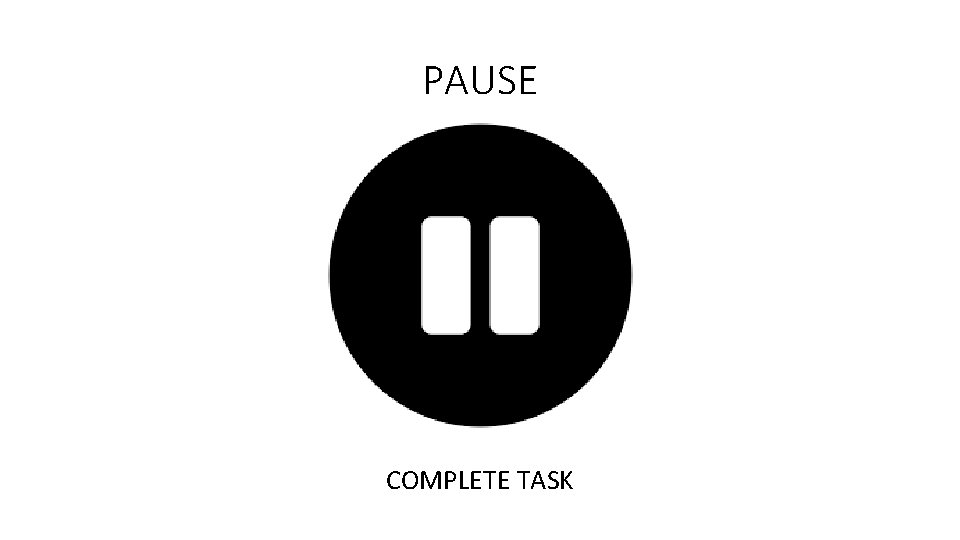 PAUSE COMPLETE TASK 