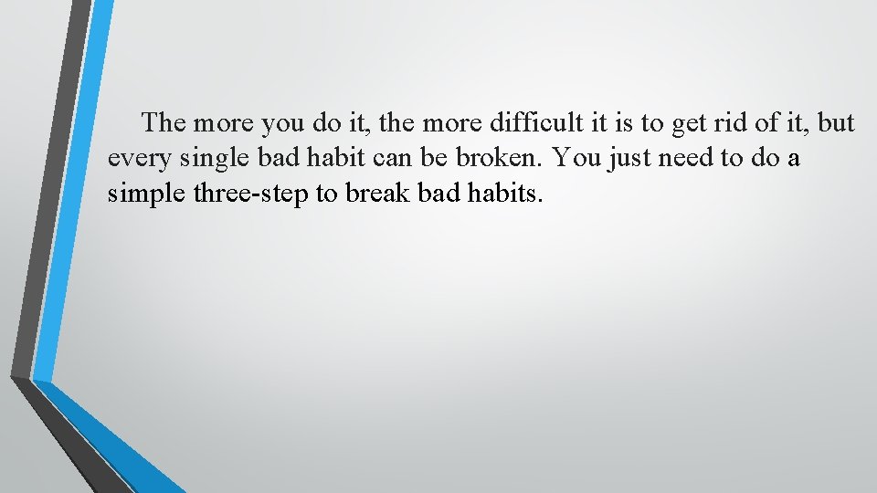 The more you do it, the more difficult it is to get rid of