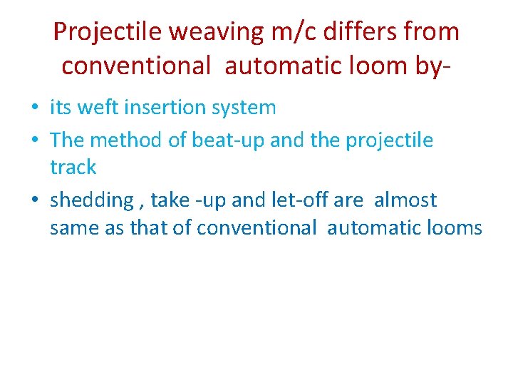 Projectile weaving m/c differs from conventional automatic loom by • its weft insertion system