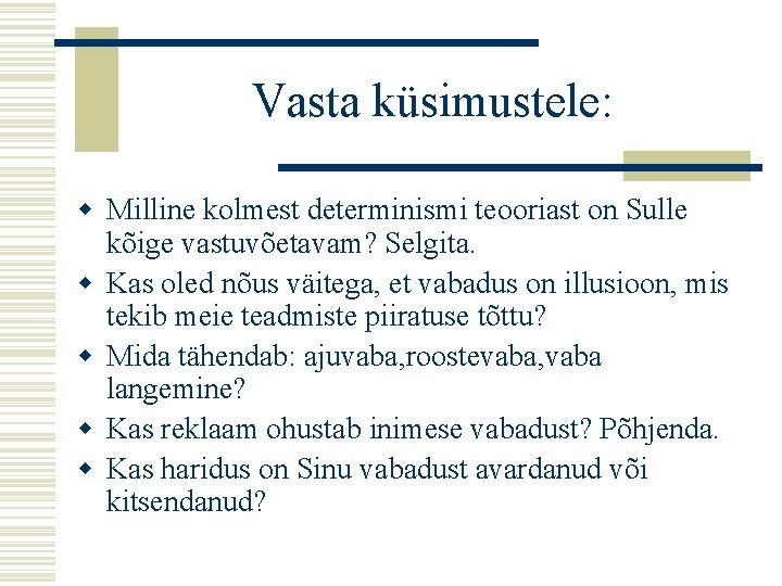 Vasta küsimustele: w Milline kolmest determinismi teooriast on Sulle kõige vastuvõetavam? Selgita. w Kas