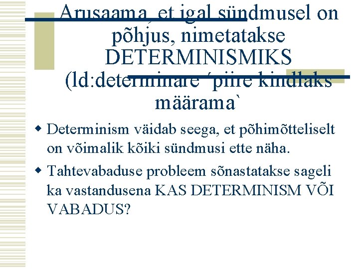 Arusaama, et igal sündmusel on põhjus, nimetatakse DETERMINISMIKS (ld: determinare ´piire kindlaks määrama` w