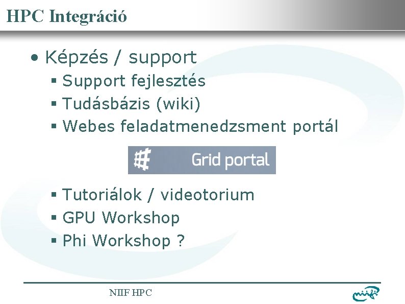 Nemzeti Információs Infrastruktúra Fejlesztési Intézet HPC Integráció • Képzés / support § Support fejlesztés