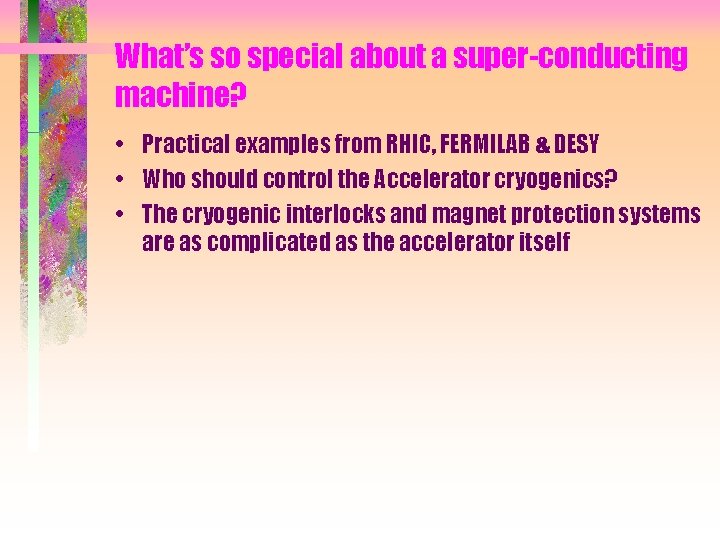 What’s so special about a super-conducting machine? • Practical examples from RHIC, FERMILAB &