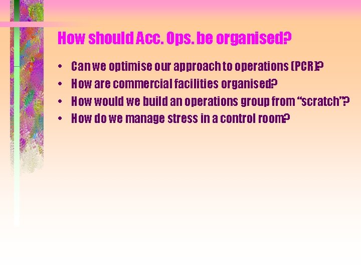 How should Acc. Ops. be organised? • • Can we optimise our approach to