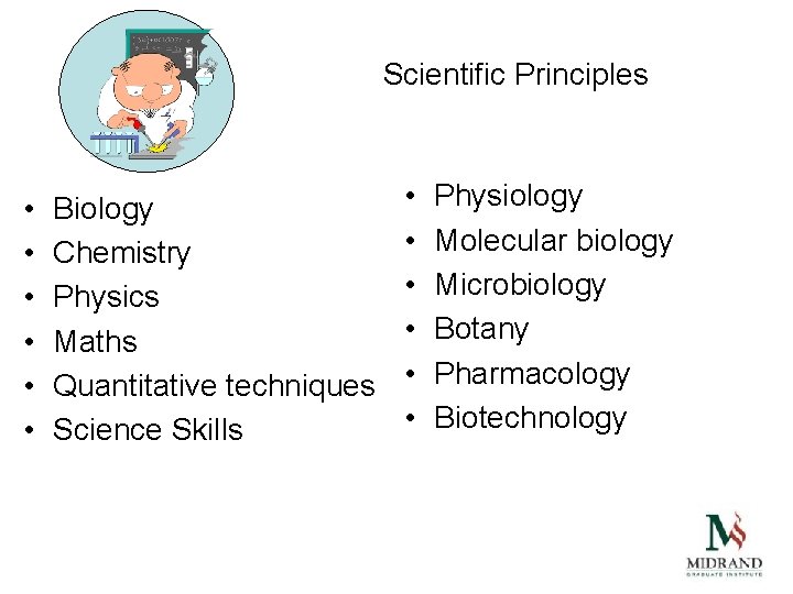 Scientific Principles • • • Biology Chemistry Physics Maths Quantitative techniques Science Skills •