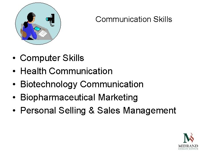 Communication Skills • • • Computer Skills Health Communication Biotechnology Communication Biopharmaceutical Marketing Personal