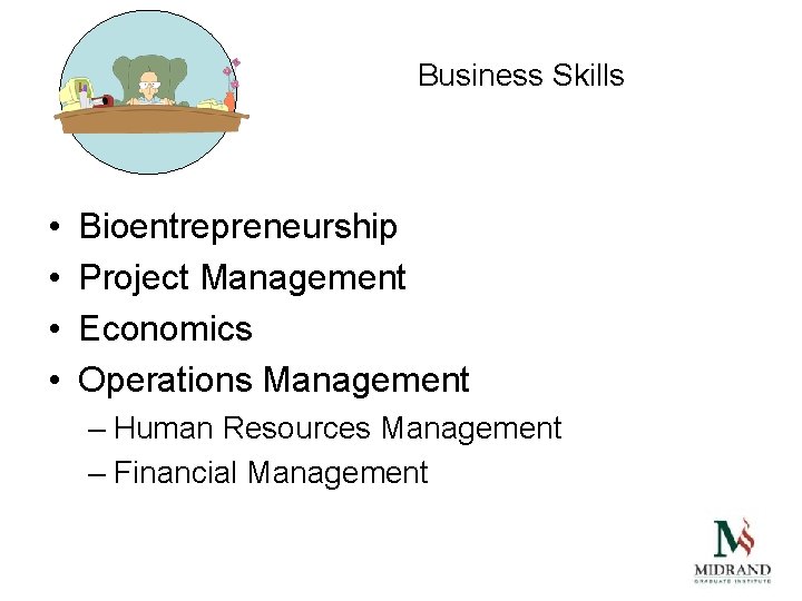 Business Skills • • Bioentrepreneurship Project Management Economics Operations Management – Human Resources Management