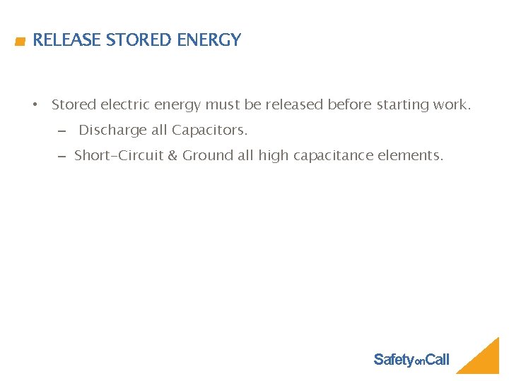 RELEASE STORED ENERGY • Stored electric energy must be released before starting work. –