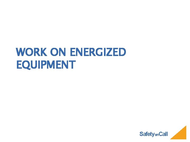 WORK ON ENERGIZED EQUIPMENT Safetyon. Call 