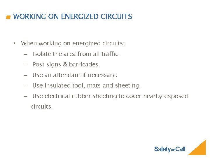 WORKING ON ENERGIZED CIRCUITS • When working on energized circuits: – Isolate the area