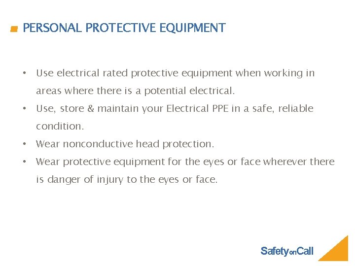 PERSONAL PROTECTIVE EQUIPMENT • Use electrical rated protective equipment when working in areas where