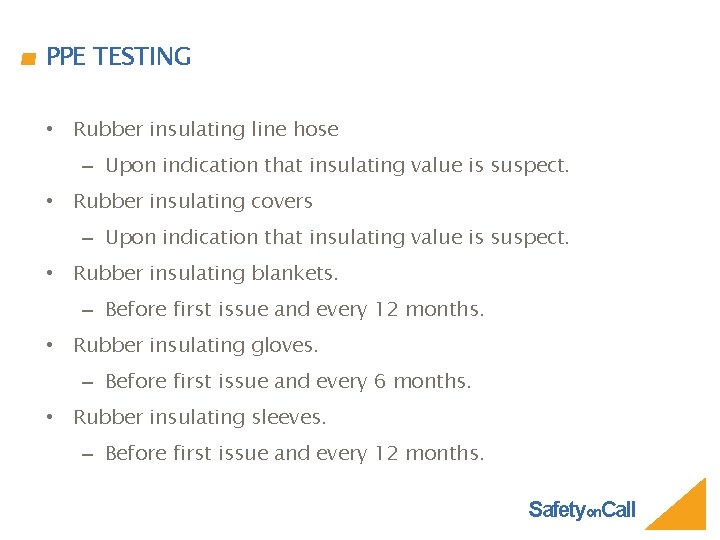 PPE TESTING • Rubber insulating line hose – Upon indication that insulating value is