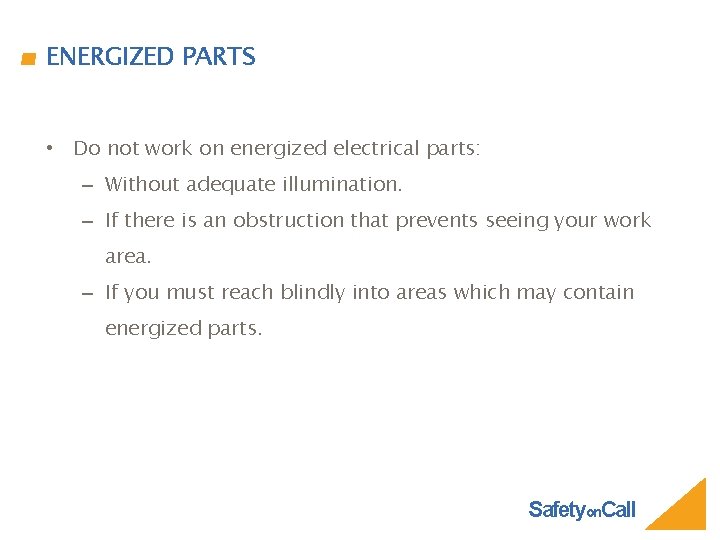 ENERGIZED PARTS • Do not work on energized electrical parts: – Without adequate illumination.