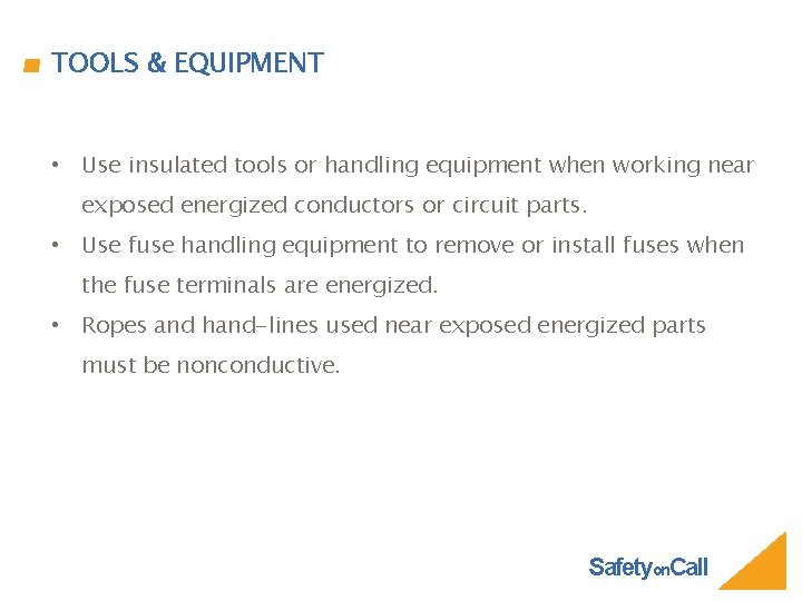 TOOLS & EQUIPMENT • Use insulated tools or handling equipment when working near exposed