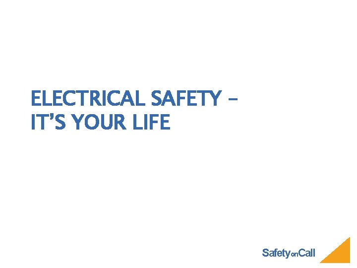 ELECTRICAL SAFETY – IT’S YOUR LIFE Safetyon. Call 