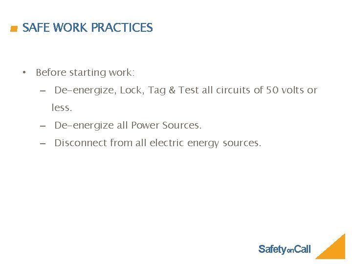 SAFE WORK PRACTICES • Before starting work: – De-energize, Lock, Tag & Test all