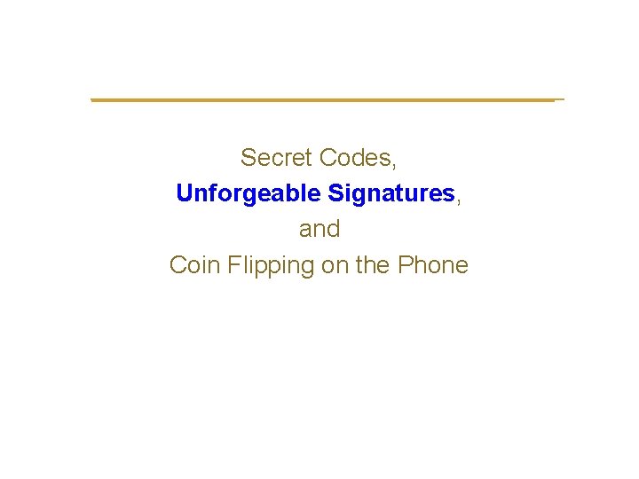 Secret Codes, Unforgeable Signatures, and Coin Flipping on the Phone 
