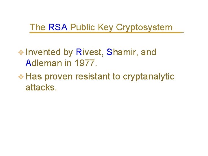 The RSA Public Key Cryptosystem v Invented by Rivest, Shamir, and Adleman in 1977.