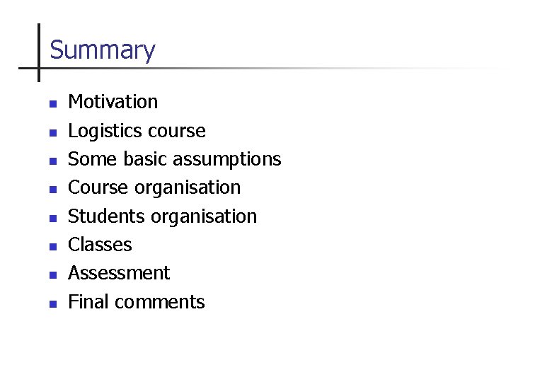 Summary n n n n Motivation Logistics course Some basic assumptions Course organisation Students