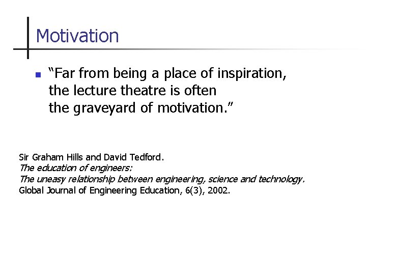 Motivation n “Far from being a place of inspiration, the lecture theatre is often