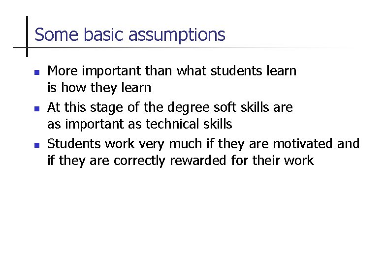 Some basic assumptions n n n More important than what students learn is how