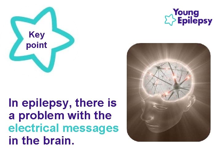 Key point In epilepsy, there is a problem with the electrical messages in the