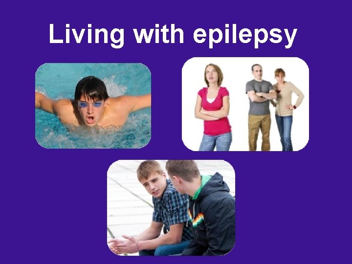 Living with epilepsy 