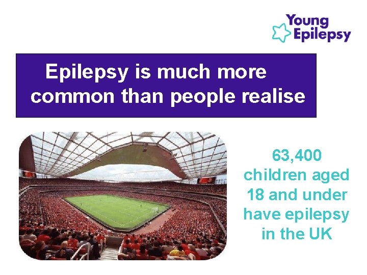 Epilepsy is much more common than people realise 63, 400 children aged 18 and