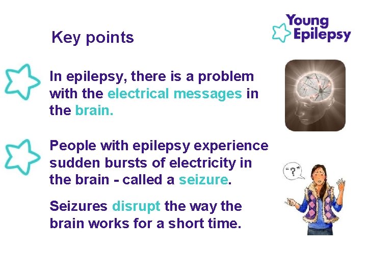 Key points • In epilepsy, there is a problem with the electrical messages in