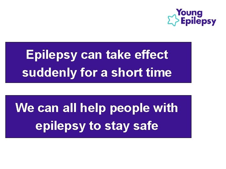 Epilepsy can take effect suddenly for a short time We can all help people