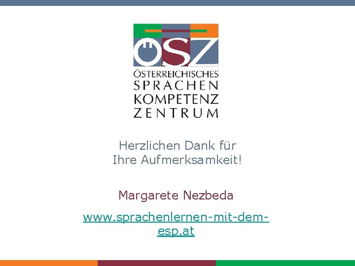 Herzlichen Dank für Ihre Aufmerksamkeit! Margarete Nezbeda www. sprachenlernen-mit-demesp. at Einführung in den GERS/