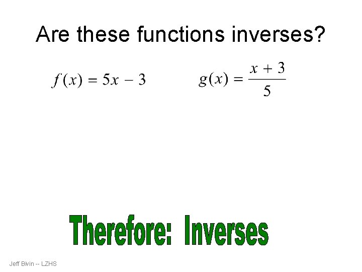 Are these functions inverses? Jeff Bivin -- LZHS 