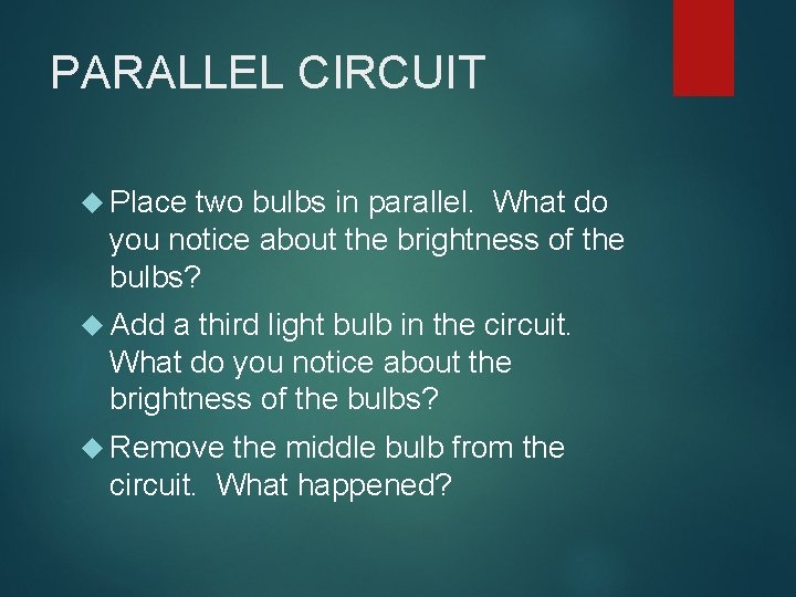 PARALLEL CIRCUIT Place two bulbs in parallel. What do you notice about the brightness