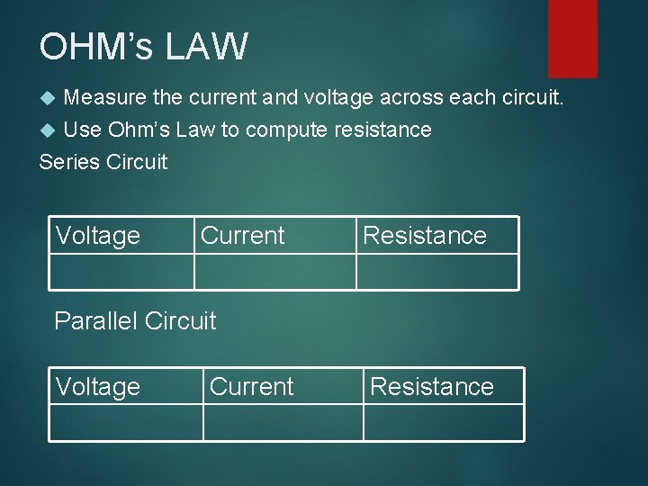 OHM’s LAW Measure the current and voltage across each circuit. Use Ohm’s Law to