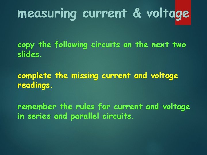 measuring current & voltage copy the following circuits on the next two slides. complete