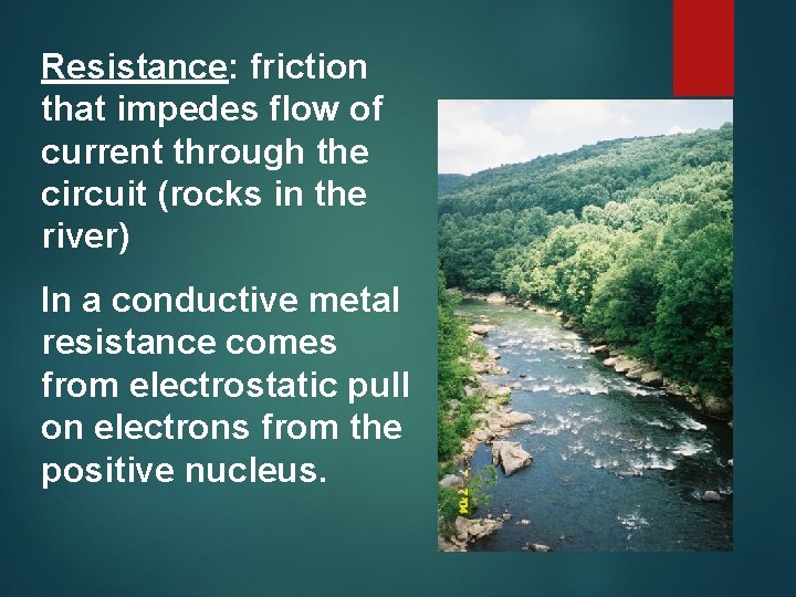 Resistance: friction that impedes flow of current through the circuit (rocks in the river)
