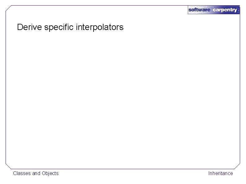 Derive specific interpolators Classes and Objects Inheritance 