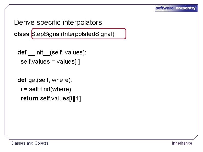 Derive specific interpolators class Step. Signal(Interpolated. Signal): def __init__(self, values): self. values = values[: