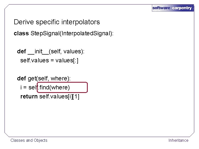 Derive specific interpolators class Step. Signal(Interpolated. Signal): def __init__(self, values): self. values = values[: